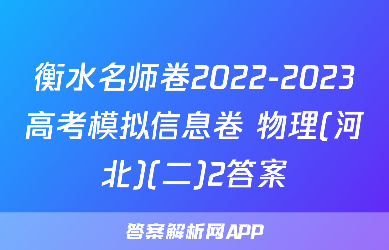 衡水名师卷2022-2023高考模拟信息卷 物理(河北)(二)2答案