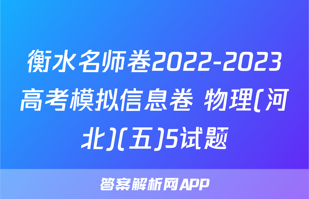 衡水名师卷2022-2023高考模拟信息卷 物理(河北)(五)5试题