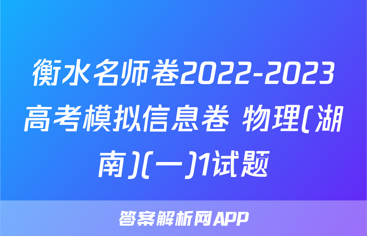 衡水名师卷2022-2023高考模拟信息卷 物理(湖南)(一)1试题