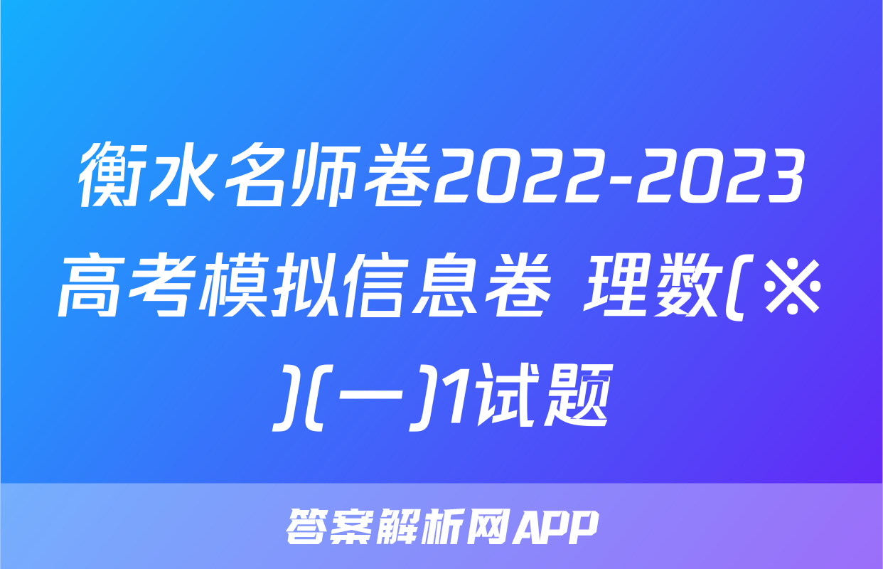 衡水名师卷2022-2023高考模拟信息卷 理数(※)(一)1试题