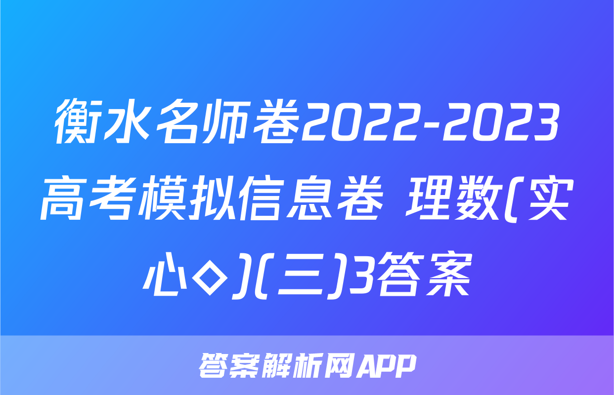 衡水名师卷2022-2023高考模拟信息卷 理数(实心◇)(三)3答案