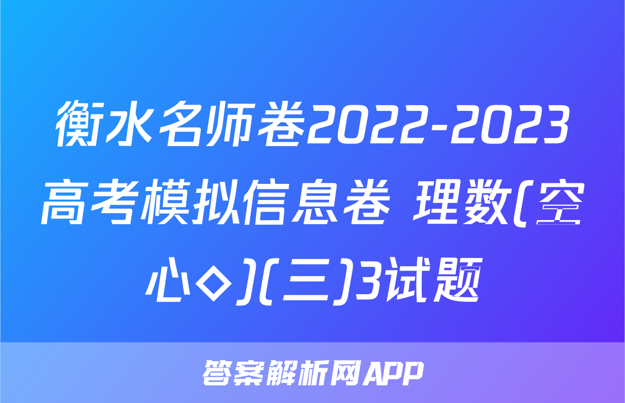 衡水名师卷2022-2023高考模拟信息卷 理数(空心◇)(三)3试题