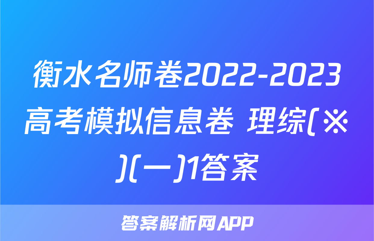 衡水名师卷2022-2023高考模拟信息卷 理综(※)(一)1答案