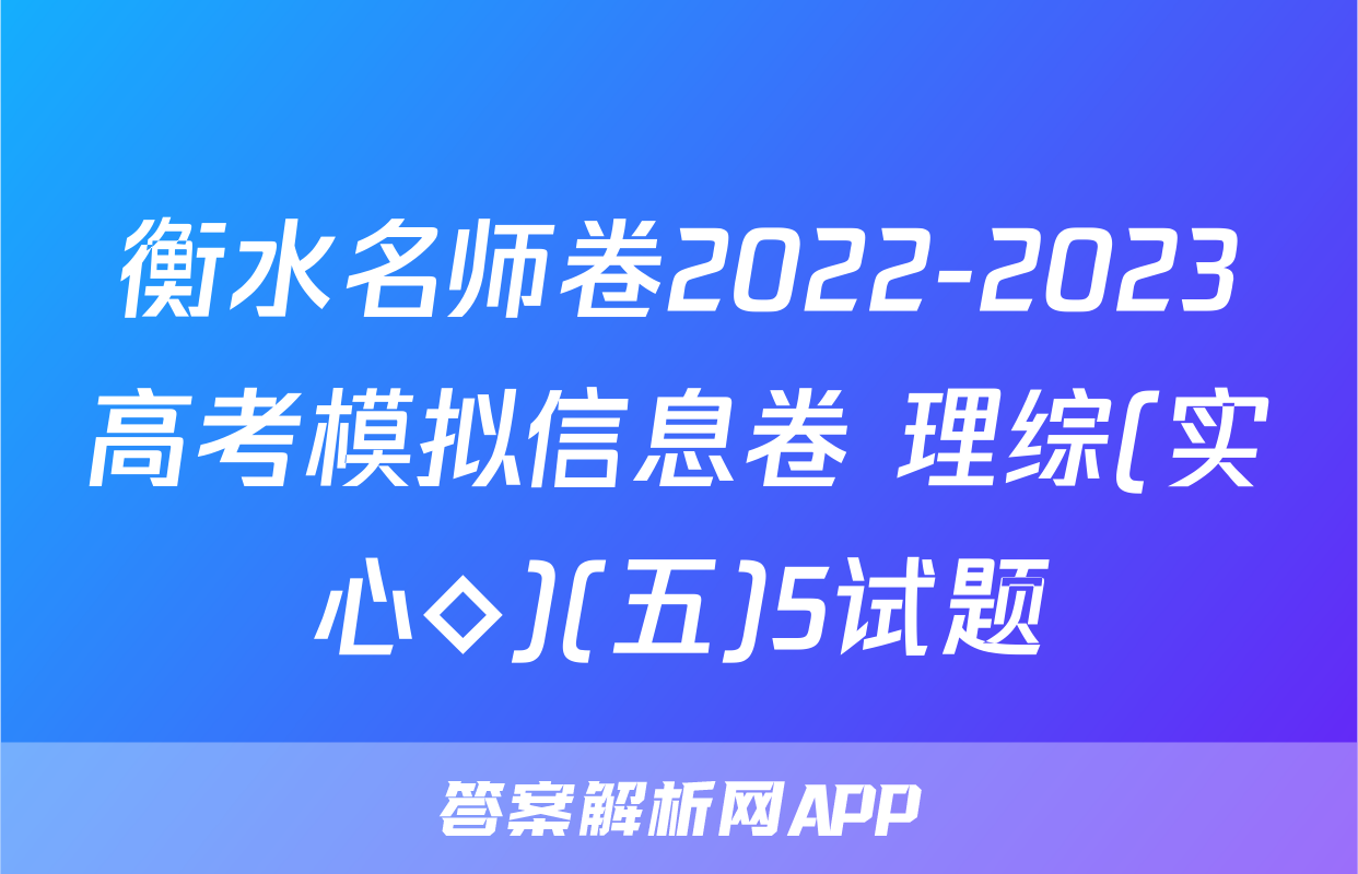 衡水名师卷2022-2023高考模拟信息卷 理综(实心◇)(五)5试题