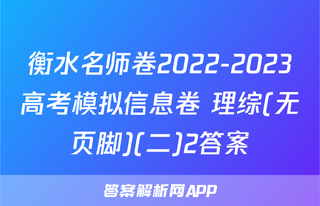 衡水名师卷2022-2023高考模拟信息卷 理综(无页脚)(二)2答案