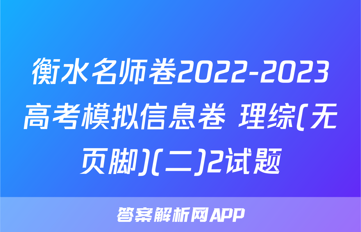 衡水名师卷2022-2023高考模拟信息卷 理综(无页脚)(二)2试题