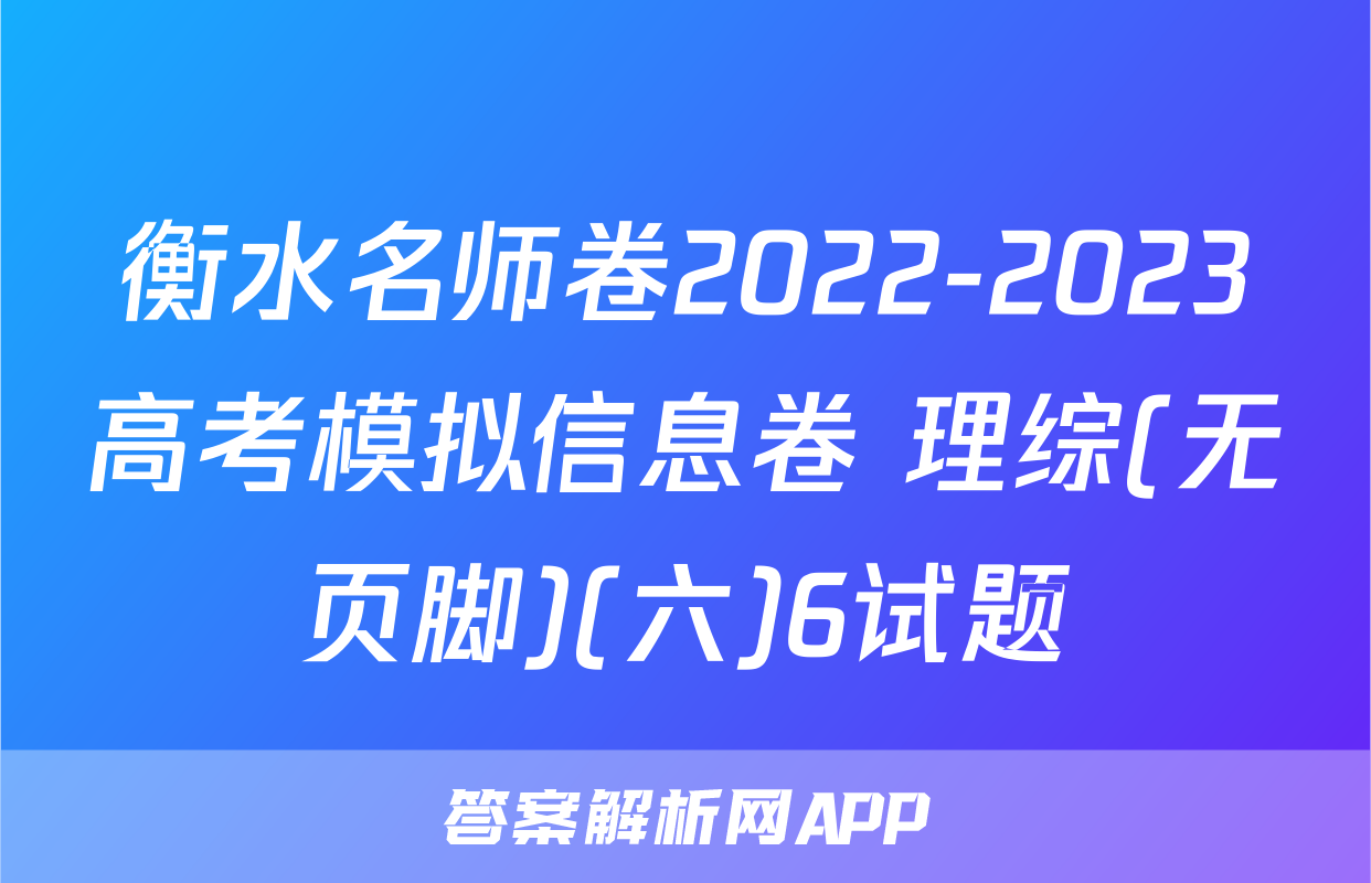 衡水名师卷2022-2023高考模拟信息卷 理综(无页脚)(六)6试题