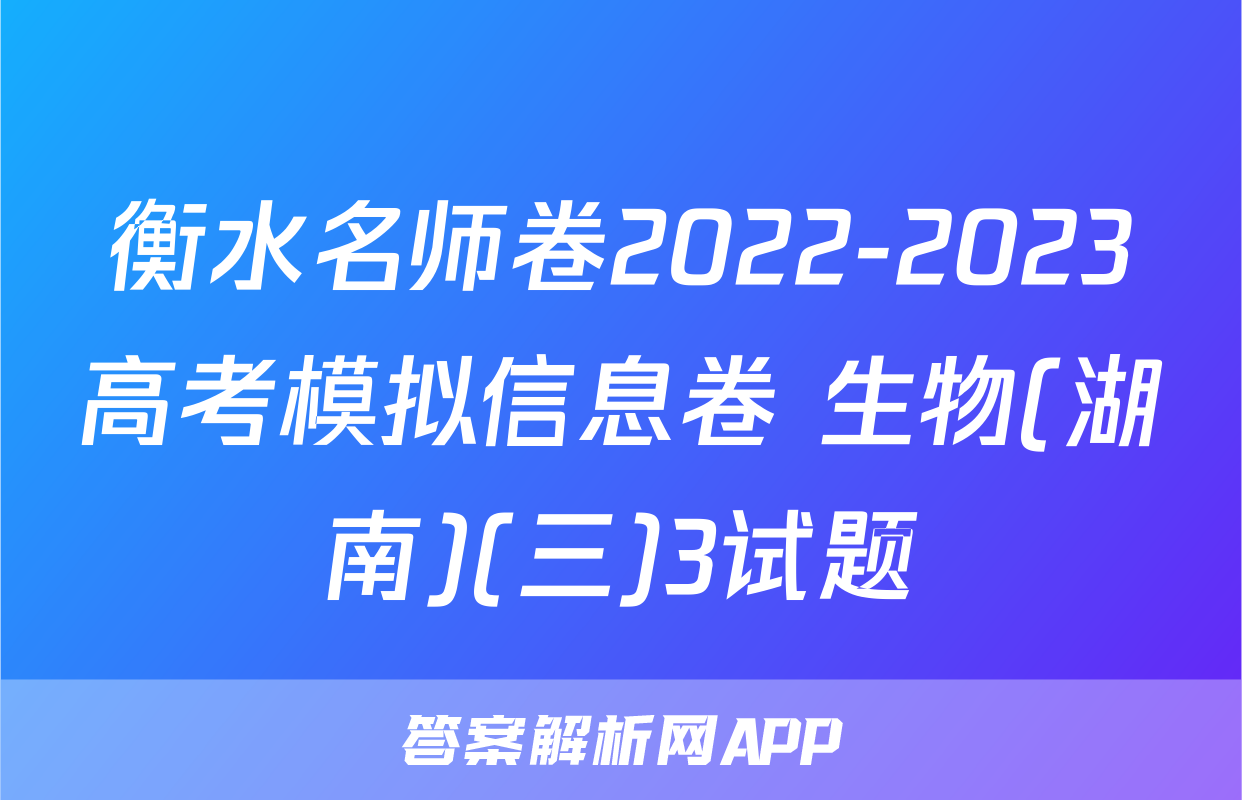 衡水名师卷2022-2023高考模拟信息卷 生物(湖南)(三)3试题