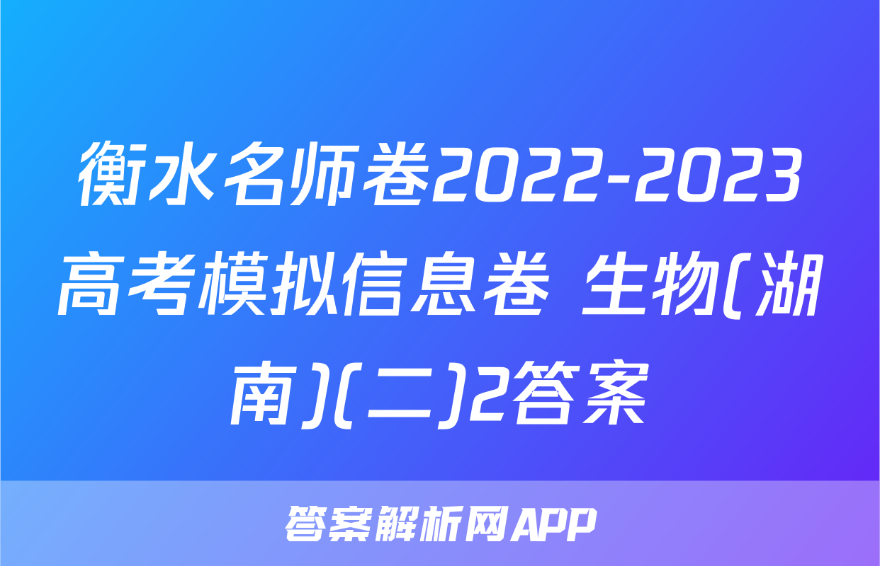 衡水名师卷2022-2023高考模拟信息卷 生物(湖南)(二)2答案