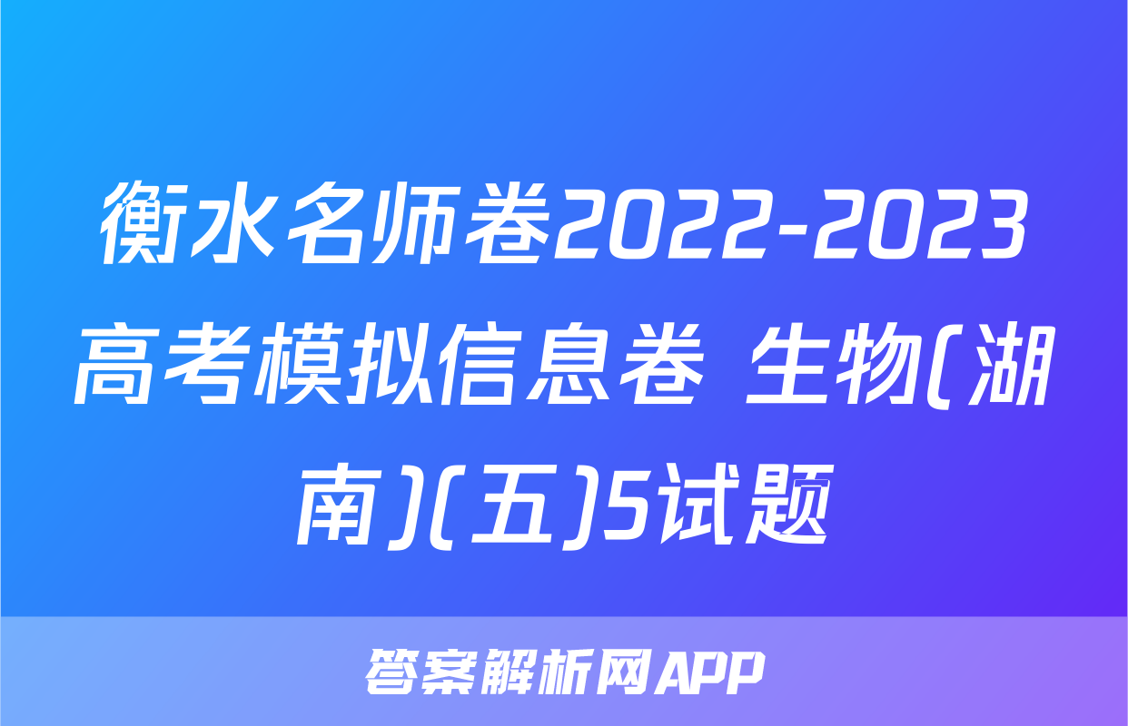 衡水名师卷2022-2023高考模拟信息卷 生物(湖南)(五)5试题