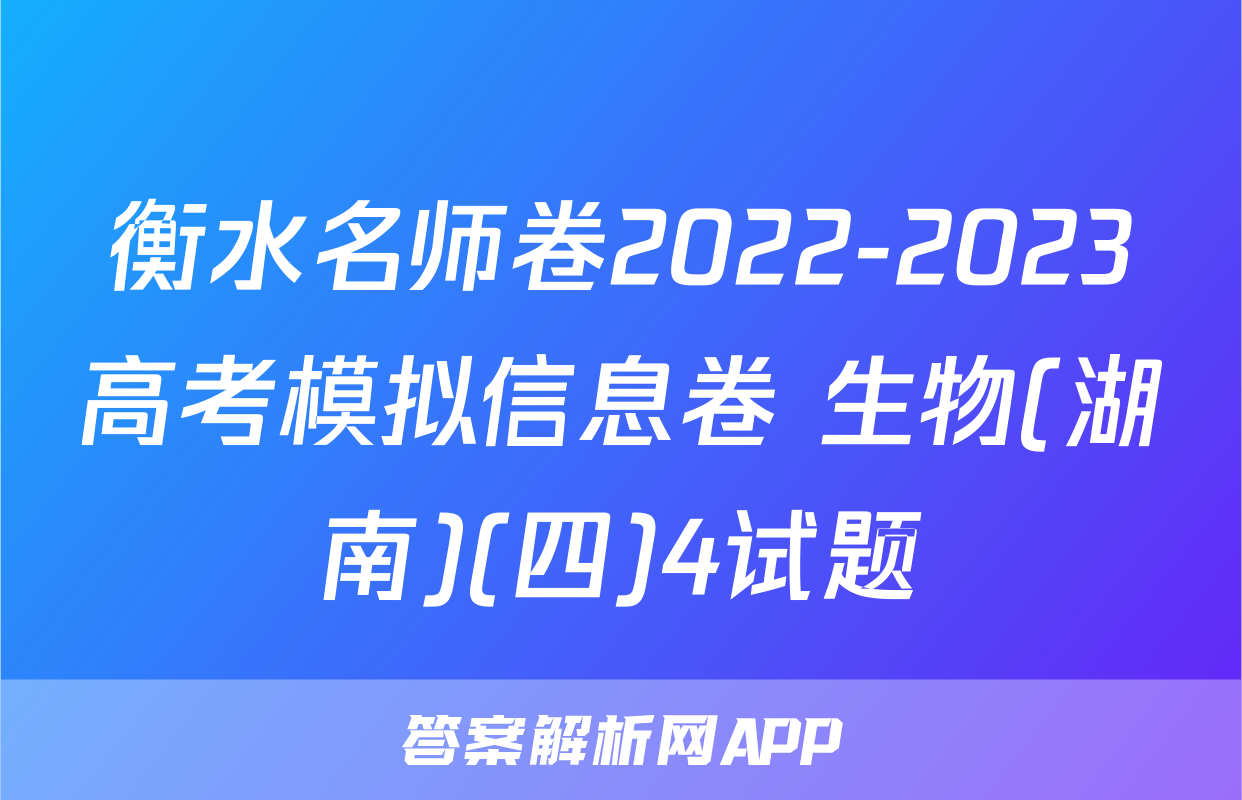 衡水名师卷2022-2023高考模拟信息卷 生物(湖南)(四)4试题