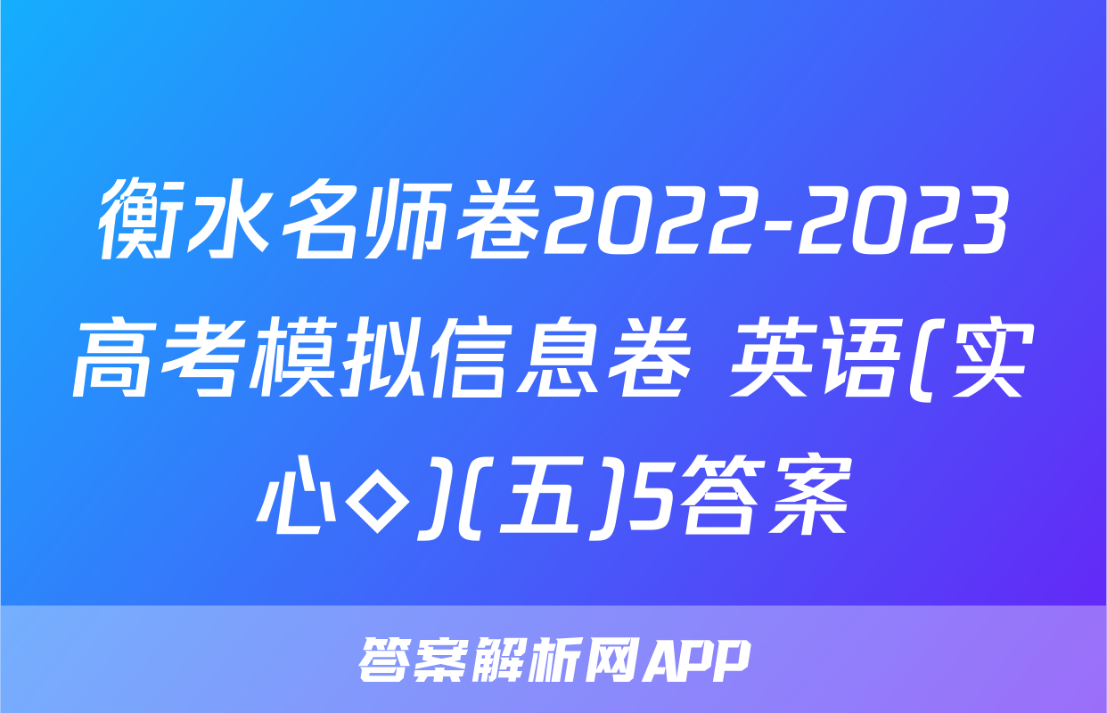 衡水名师卷2022-2023高考模拟信息卷 英语(实心◇)(五)5答案