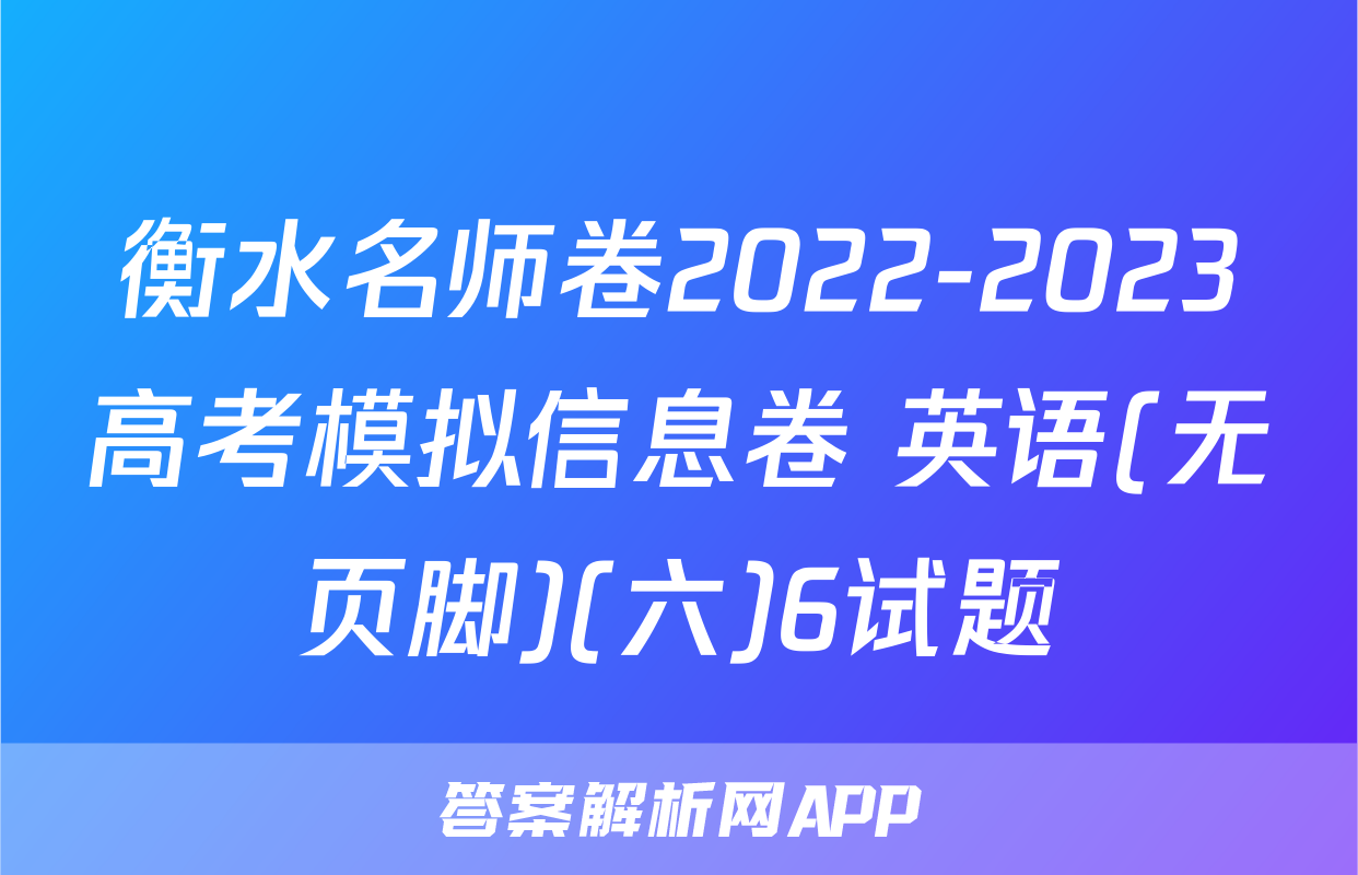 衡水名师卷2022-2023高考模拟信息卷 英语(无页脚)(六)6试题