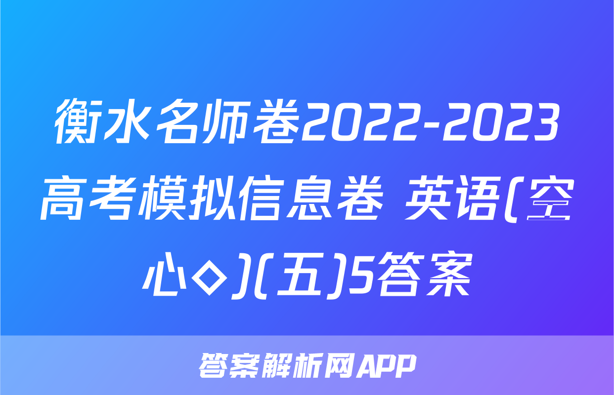 衡水名师卷2022-2023高考模拟信息卷 英语(空心◇)(五)5答案
