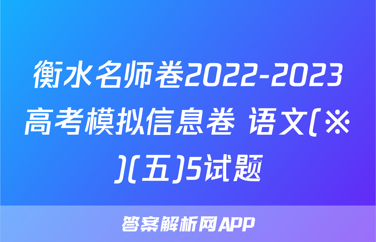 衡水名师卷2022-2023高考模拟信息卷 语文(※)(五)5试题