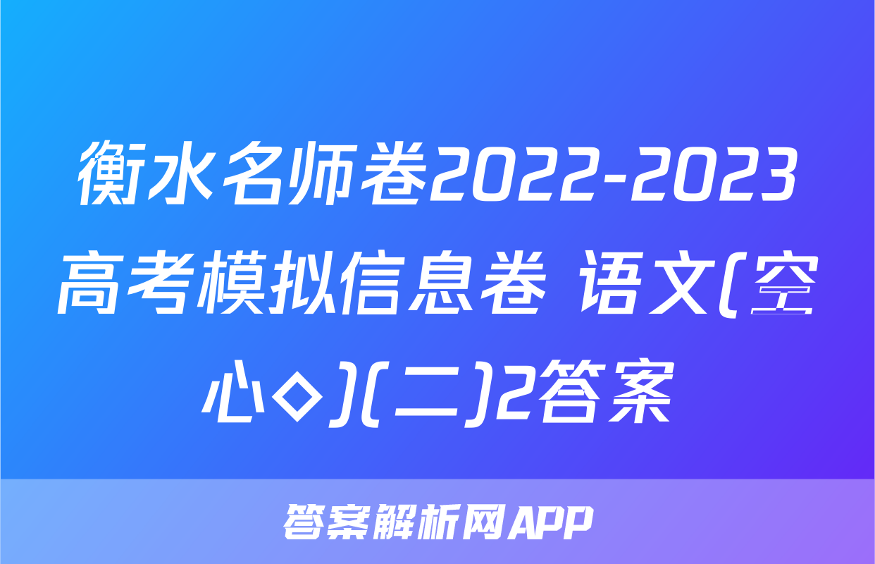 衡水名师卷2022-2023高考模拟信息卷 语文(空心◇)(二)2答案
