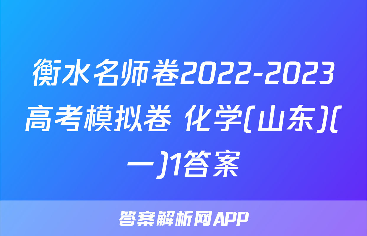衡水名师卷2022-2023高考模拟卷 化学(山东)(一)1答案