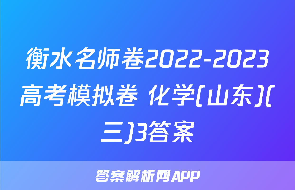 衡水名师卷2022-2023高考模拟卷 化学(山东)(三)3答案