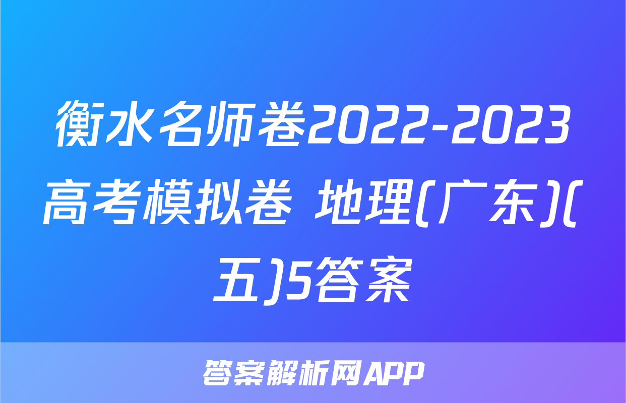 衡水名师卷2022-2023高考模拟卷 地理(广东)(五)5答案