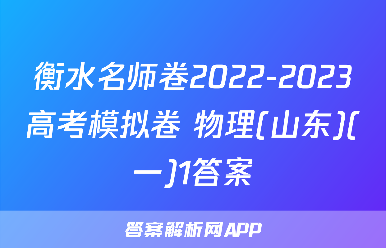 衡水名师卷2022-2023高考模拟卷 物理(山东)(一)1答案