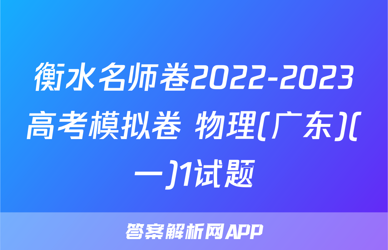 衡水名师卷2022-2023高考模拟卷 物理(广东)(一)1试题