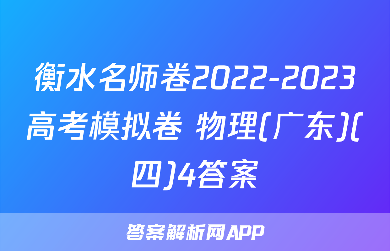 衡水名师卷2022-2023高考模拟卷 物理(广东)(四)4答案