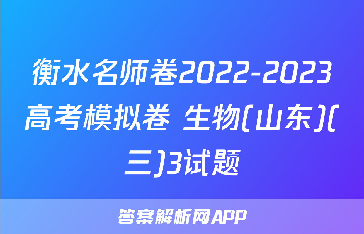 衡水名师卷2022-2023高考模拟卷 生物(山东)(三)3试题