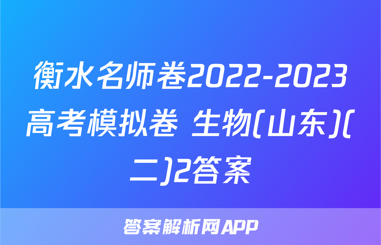 衡水名师卷2022-2023高考模拟卷 生物(山东)(二)2答案