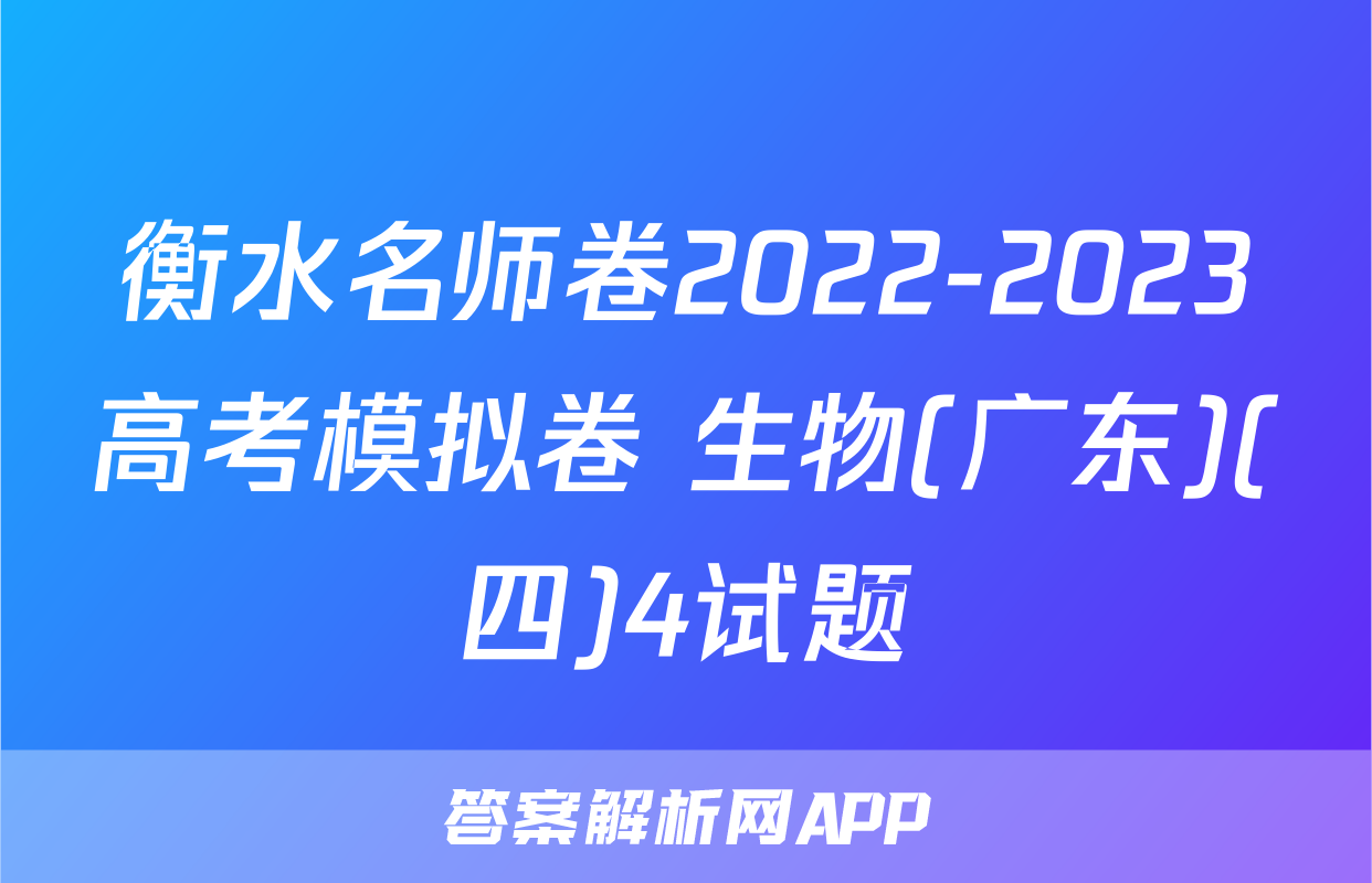 衡水名师卷2022-2023高考模拟卷 生物(广东)(四)4试题