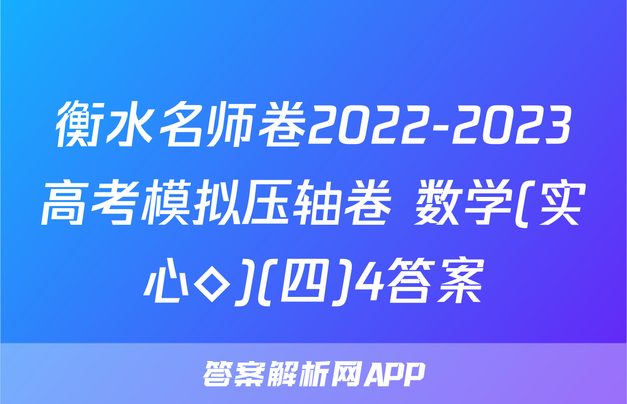 衡水名师卷2022-2023高考模拟压轴卷 数学(实心◇)(四)4答案
