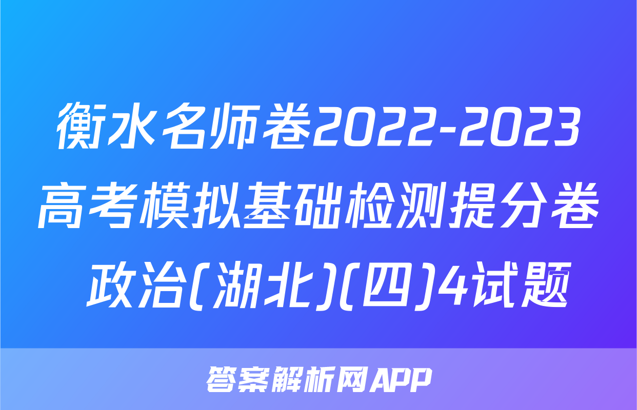 衡水名师卷2022-2023高考模拟基础检测提分卷 政治(湖北)(四)4试题