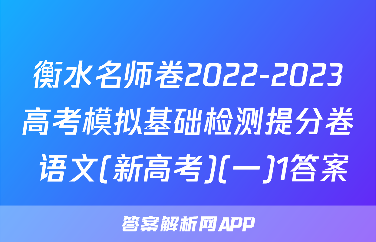 衡水名师卷2022-2023高考模拟基础检测提分卷 语文(新高考)(一)1答案
