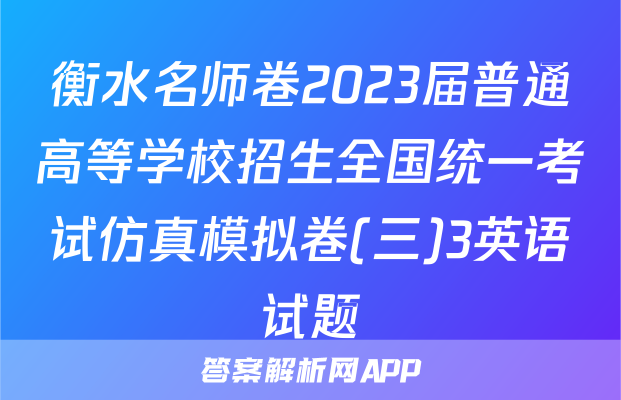 衡水名师卷2023届普通高等学校招生全国统一考试仿真模拟卷(三)3英语试题