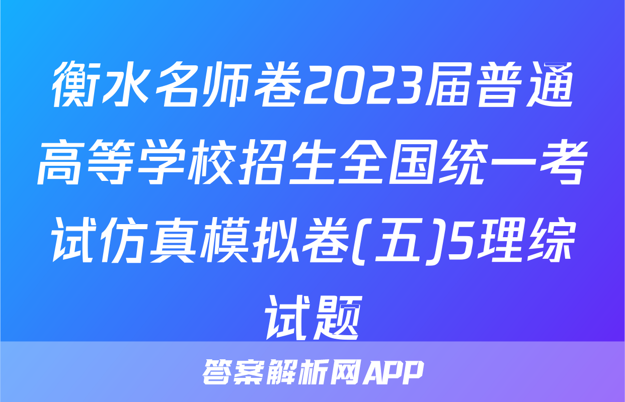 衡水名师卷2023届普通高等学校招生全国统一考试仿真模拟卷(五)5理综试题