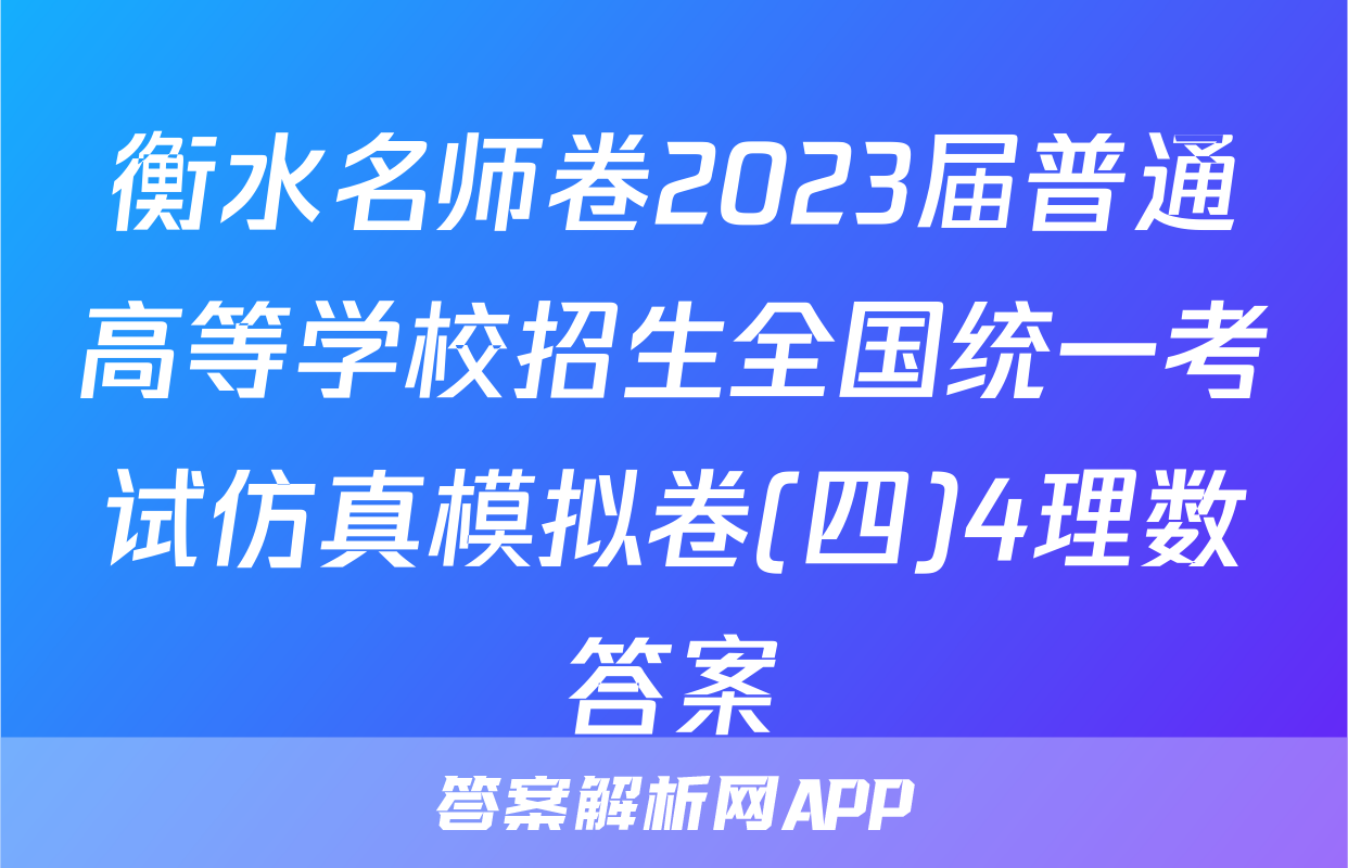 衡水名师卷2023届普通高等学校招生全国统一考试仿真模拟卷(四)4理数答案