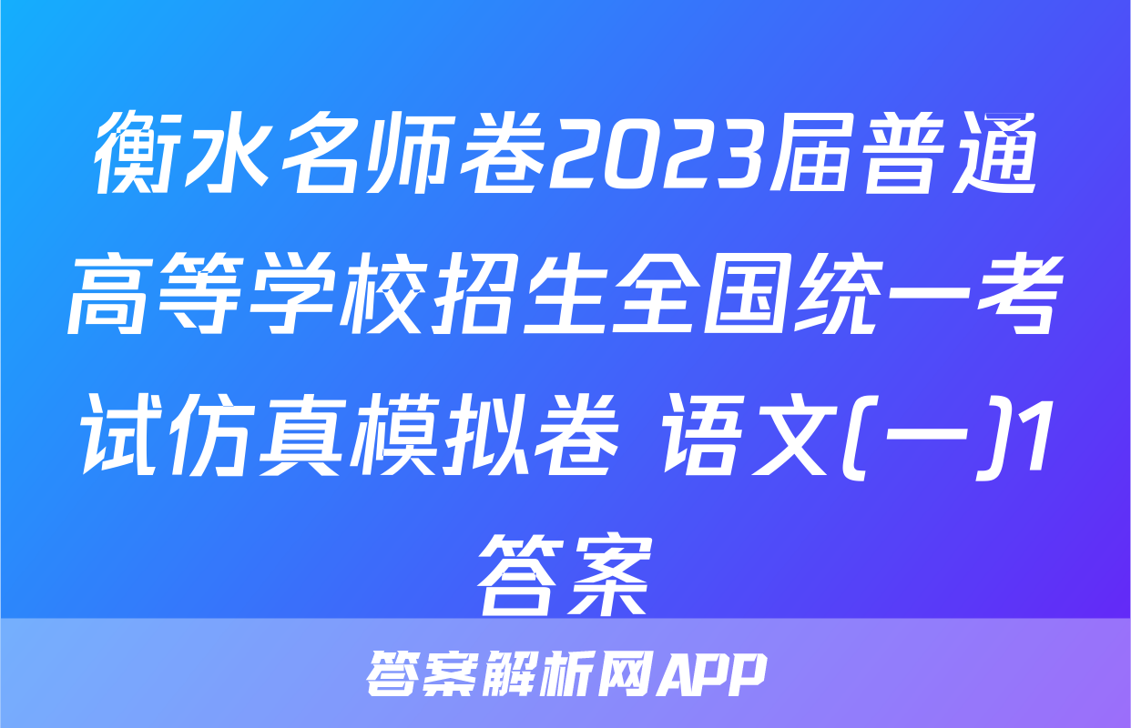衡水名师卷2023届普通高等学校招生全国统一考试仿真模拟卷 语文(一)1答案
