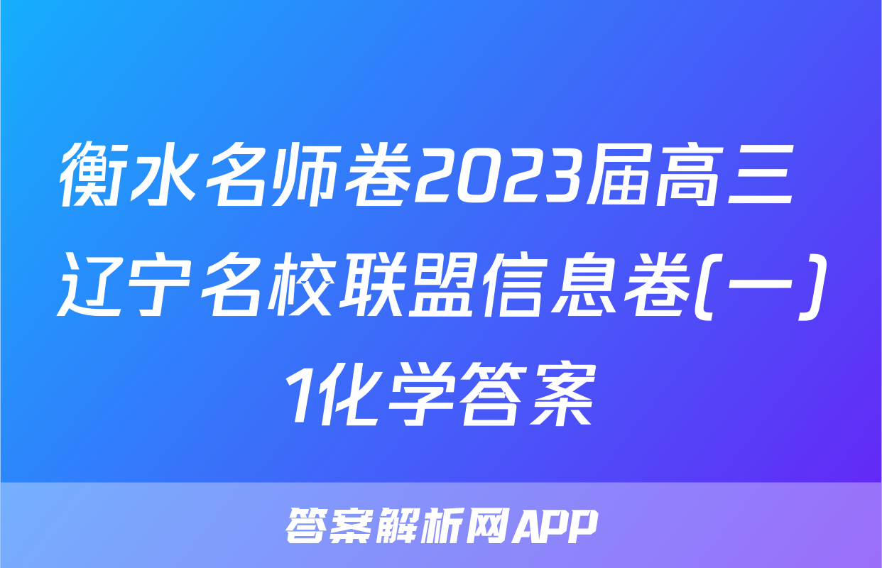 衡水名师卷2023届高三 辽宁名校联盟信息卷(一)1化学答案