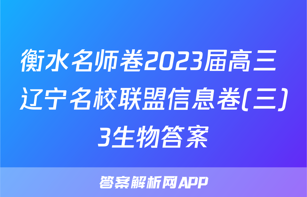 衡水名师卷2023届高三 辽宁名校联盟信息卷(三)3生物答案
