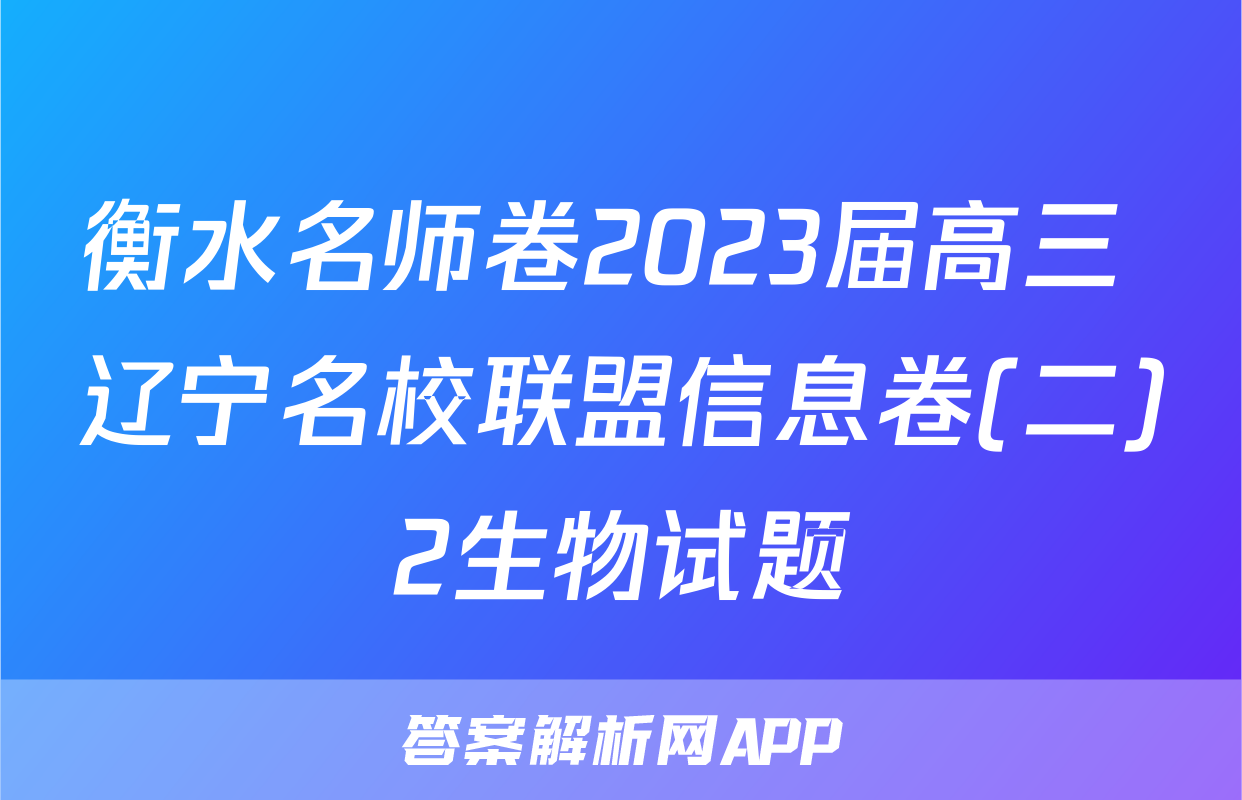 衡水名师卷2023届高三 辽宁名校联盟信息卷(二)2生物试题