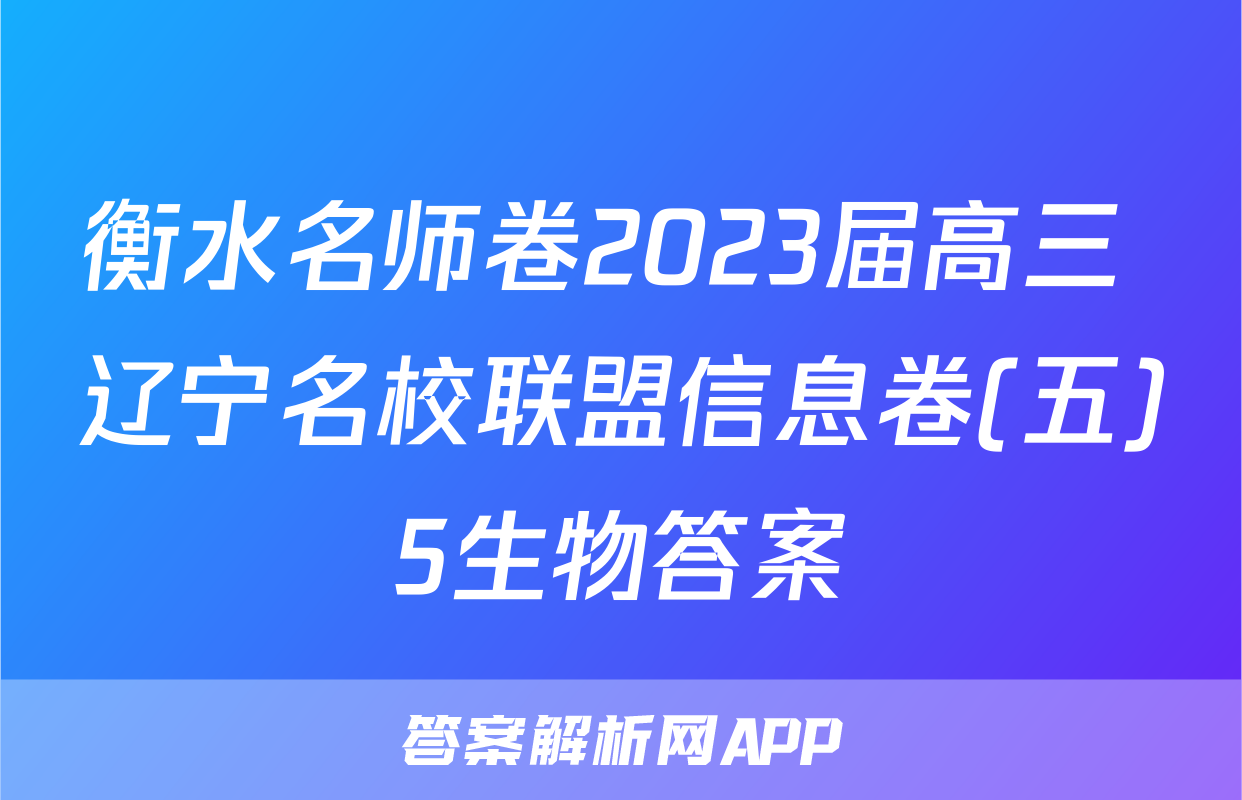 衡水名师卷2023届高三 辽宁名校联盟信息卷(五)5生物答案