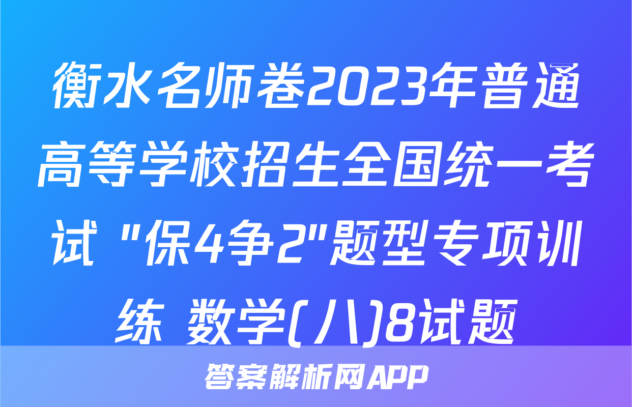 衡水名师卷2023年普通高等学校招生全国统一考试 "保4争2"题型专项训练 数学(八)8试题