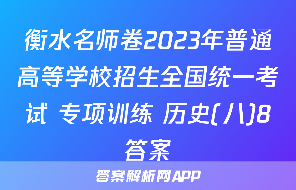衡水名师卷2023年普通高等学校招生全国统一考试 专项训练 历史(八)8答案