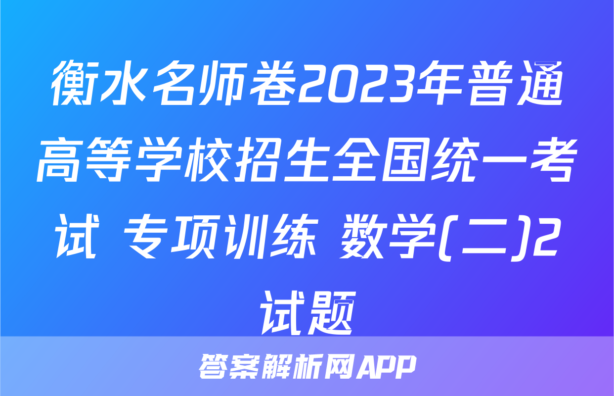 衡水名师卷2023年普通高等学校招生全国统一考试 专项训练 数学(二)2试题