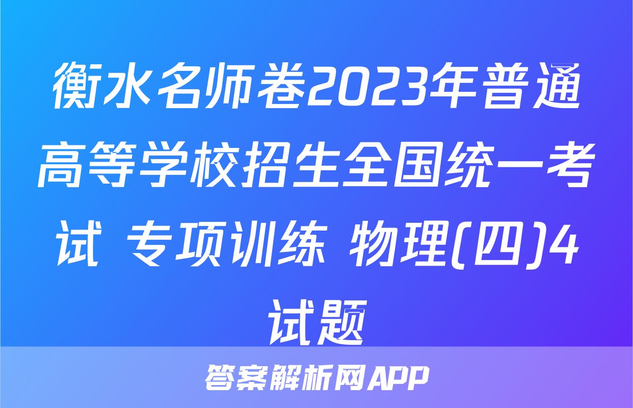 衡水名师卷2023年普通高等学校招生全国统一考试 专项训练 物理(四)4试题
