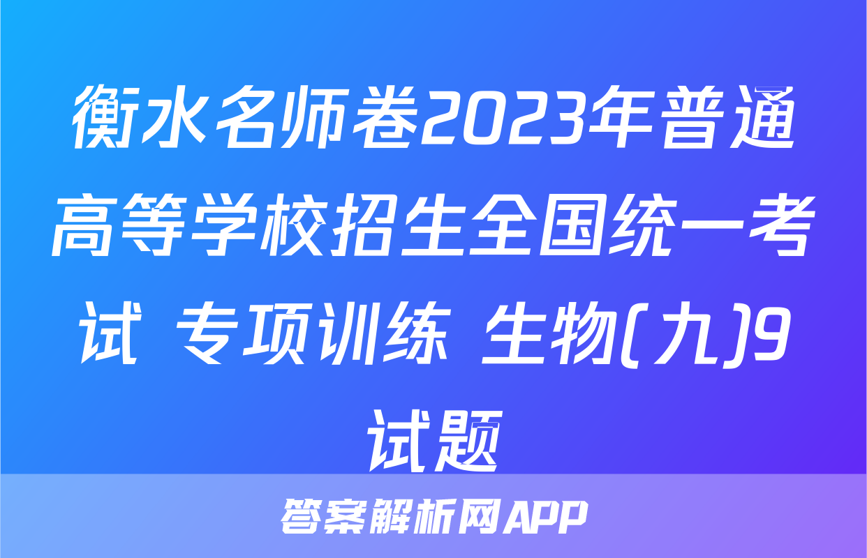 衡水名师卷2023年普通高等学校招生全国统一考试 专项训练 生物(九)9试题