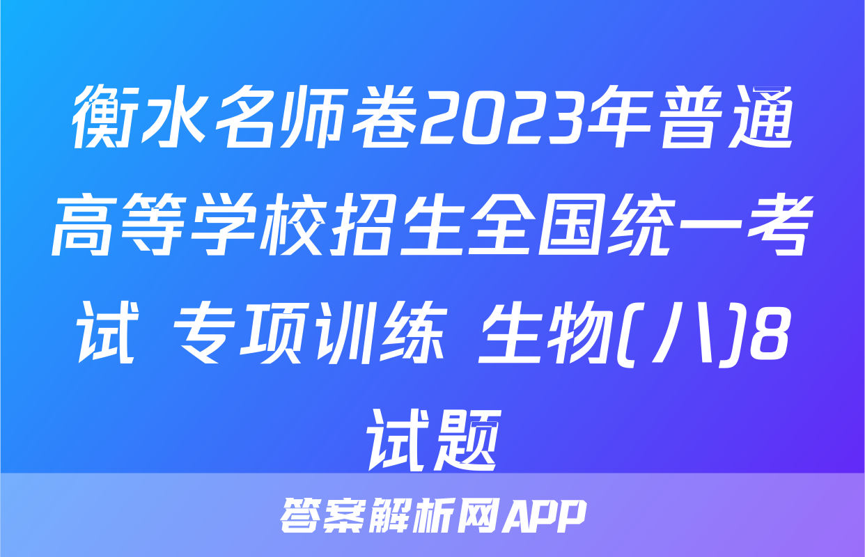 衡水名师卷2023年普通高等学校招生全国统一考试 专项训练 生物(八)8试题