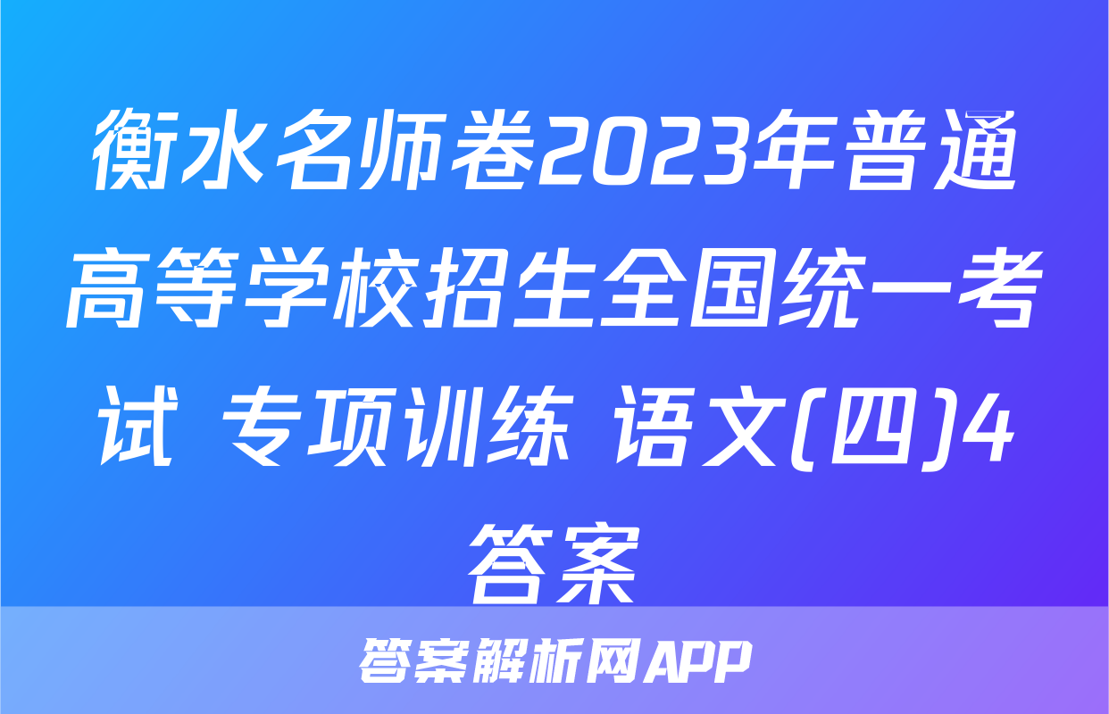 衡水名师卷2023年普通高等学校招生全国统一考试 专项训练 语文(四)4答案