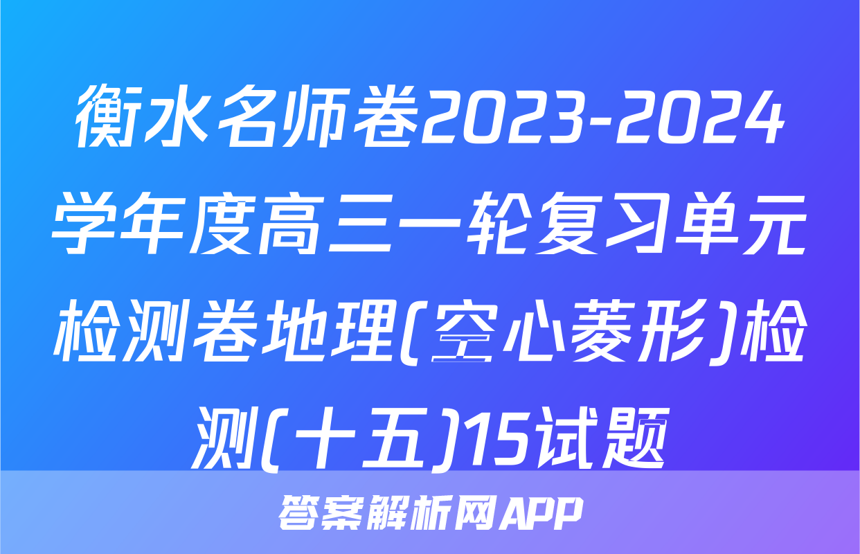 衡水名师卷2023-2024学年度高三一轮复习单元检测卷地理(空心菱形)检测(十五)15试题