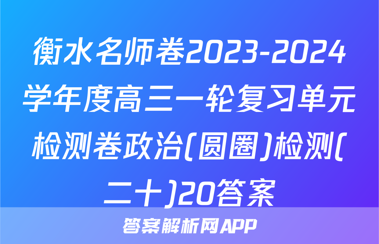衡水名师卷2023-2024学年度高三一轮复习单元检测卷政治(圆圈)检测(二十)20答案