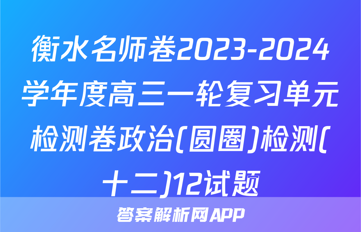衡水名师卷2023-2024学年度高三一轮复习单元检测卷政治(圆圈)检测(十二)12试题